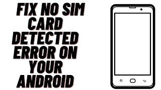 How to Fix No Sim Card Detected Error on your  Android Phone