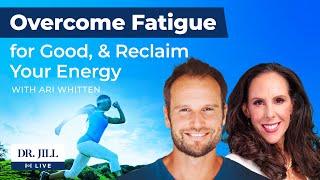 152: Dr. Jill interviews Ari Whitten: How to Overcome Fatigue for Good and Reclaim Your Energy