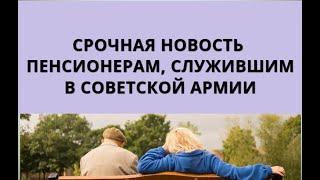 Срочная новость пенсионерам, служившим в советской армии!