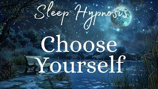 Start Choosing Yourself! Powerful Sleep Hypnosis To Help You To Choose You