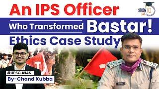 An IPS Officer Who Transformed Bastar! | Ethics Case Study | UPSC