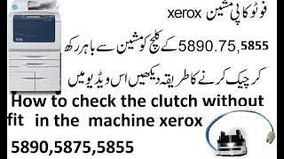 How to check the clutch without fit in the  machine xerox 5890,5875,5855