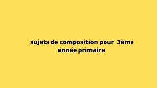 Sujets de composotion pour 3ème année primaire