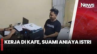 Kesal Istri Kerja di Kafe, Suami Aniaya Istri - Lapor Polisi 27/12