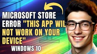 How To Fix Microsoft Store Error  "This App Will Not Work On Your Device" In Windows