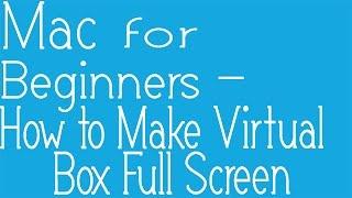 How to get Full Screen in VM VirtualBox using Mac OSX (easy method)