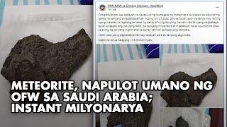 Meteorite, napulot umano ng OFW sa Saudi Arabia; instant milyonarya