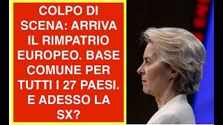 COLPO DI SCENA: ARRIVA IL RIMPATRIO EUROPEO. BASE COMUNE PER TUTTI I 27 PAESI. E ADESSO LA SX?