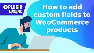 How to add custom fields to WooCommerce products quickly and easily