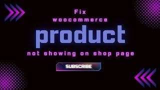 Fix Woocommerce product is not showing/displaying on shop page