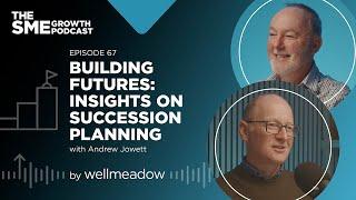 Building Futures: Insights on Succession Planning with Andrew Jowett | SME Growth Podcast EP 67