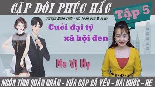 Cặp đôi phúc hắc - Mc Vị Hy | Tập 5  - Cưới đại tỷ xã hội đen | Ngôn tình quân nhân mới nhất cực hay