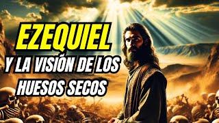 ¡NO LO CREERÁS! LA INCREIBLE HISTORIA DEL PROFETA EZEQUIEL Y LA VISION DEL VALLE DE LOS HUESOS SECOS