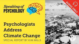 Speaking of Psychology: Psychologists address climate change: Special report with Kim Mills