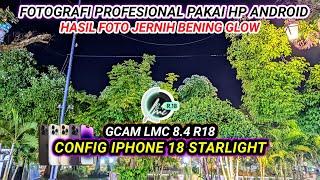 Config iphone 18 starlightGcam lmc 8.4 r18 support android vivo,oppo, realme, redmi, samsung, poco