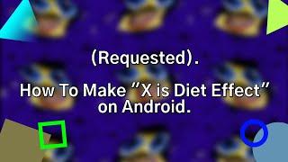 (REQUESTED) How To Make "X is Diet Effect" on Android.