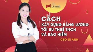 Thang Bảng lương - Cách xây dựng bảng lương tối ưu thuế TNCN và Bảo Hiểm - Kế Toán Lê Ánh