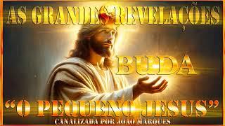 AS GRANDES REVELAÇÕES - BUDA – CANALIZADA – “O PEQUENO JESUS” – 10 - 07 - 2024