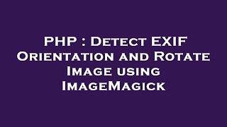 PHP : Detect EXIF Orientation and Rotate Image using ImageMagick