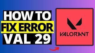 How To Fix Valorant Error Code VAL 29