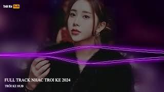 NONSTOP TRÔI KE 2024 - FULL TRACK TRÔI KE HOT 2024 - NHẠC TROI KE DJ THAI HOÀNG 2025