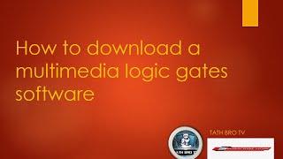 how to download a multimedia logic gates software