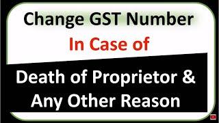 Change GST Number In Case of Death of Proprietors & Any Other Reason