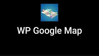 Details overview of WP Google Map Plugin (Installation, Activation, Map Creating, Settings)