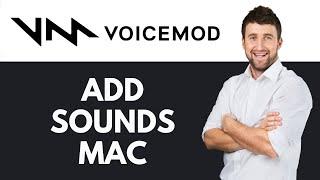 How To Add Sounds in Voicemod on Mac | Level Up Your Voice Changer | Voicemod Tutorial