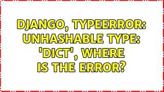 Django, TypeError: unhashable type: 'dict', where is the error?