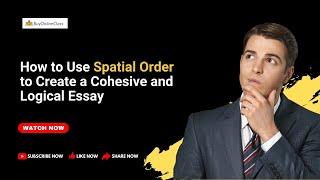 How to Use Spatial Order to Create a Cohesive and Logical Essay