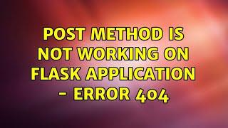 POST method is not working on Flask application - Error 404 (2 Solutions!!)