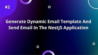 Generate Dynamic Email Template And Send Email In The NestJS Application | Part - 2