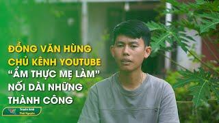 Đồng Văn Hùng – Chủ kênh Youtube “Ẩm thực mẹ làm”: Nối dài những thành công | Thái Nguyên TV