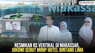 Resmikan RS Vertikal di Makassar, Jokowi Sebut Mirip Hotel Bintang Lima