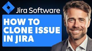 How To Clone Issue In Jira (Full 2024 Guide)