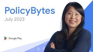 Google Play PolicyBytes - July 2023 policy updates