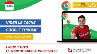 GOOGLE CHROME : COMMENT VIDER LE CACHE