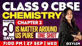 Class 9 CBSE Chemistry | Chapter-2 Is Matter Around Us Pure - One Shot | Xylem Class 9 CBSE