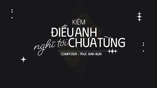 ĐIỀU ANH CHƯA TỪNG NGHĨ TỚI - KIỆM | MV Lyric HD