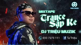 MIXTAPE - TRANCE SẬP KE - NHẸ NHÀNG TRÔI PHIÊU - DJ TRIỆU MUZIK [Zalo: 0337273111]