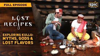 Exploring Kullu: Myths, Gods, and Lost Flavors | Lost Recipes | Sabziyon Ka Achar | Full Episode