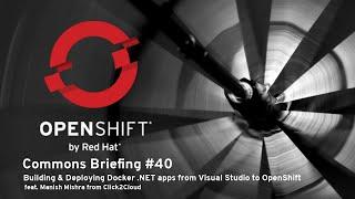 OpenShift Commons Briefing #40: Building & Deploying Docker .NET apps from Visual Studio