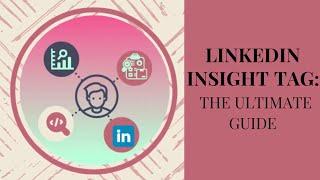 LinkedIn Insight Tag: The Ultimate Guide