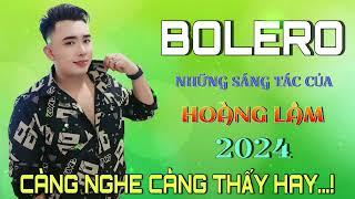 Liên Khúc Bolero - Những Sáng Tác Của Hoàng Lâm 2024 - Càng Nghe Càng Giềng