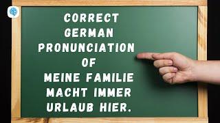 How to pronounce 'Meine Familie macht immer Urlaub hier.' in German? | German Pronunciation