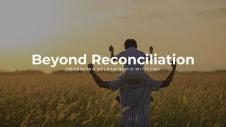 12-1-24: "Beyond Reconciliation: Embracing Relationship with God" | Pastor Larry