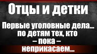 Отцы и детки. Первые уголовные дела... по детям тех, кто - пока- неприкасаем...