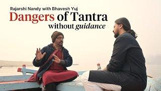 DANGERS of Tantra without Guidance: Rajarshi Nandy ji & Bhavesh Yuj Decoding the Myths in Kashi!