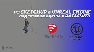 Как перенести сцену из SketchUp в Unreal Engine 5 Часть 1| Подготовка сцены с Datasmith | ARHITEACH